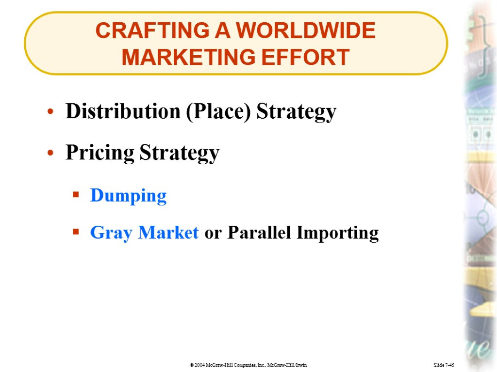 CRAFTING A WORLDWIDE MARKETING EFFORT Slide 7-45 Distribution (Place) Strategy Dumping Gray Market or